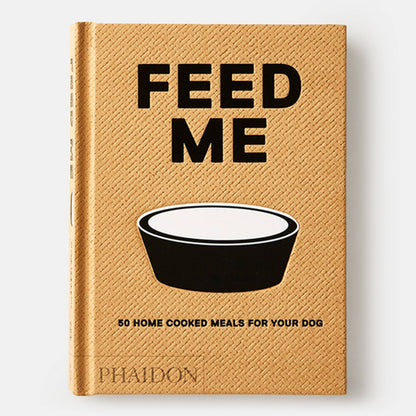 Feed Me: 50 Home Cooked Meals for your Dog by Liviana Prola